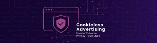 Cookieless Advertising and how to thrive in privacy-first future